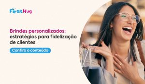 Brindes personalizados: estratégias para fidelização de clientes