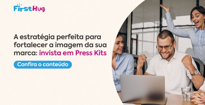 A estratégia perfeita para fortalecer a imagem da sua marca: invista em Press Kits